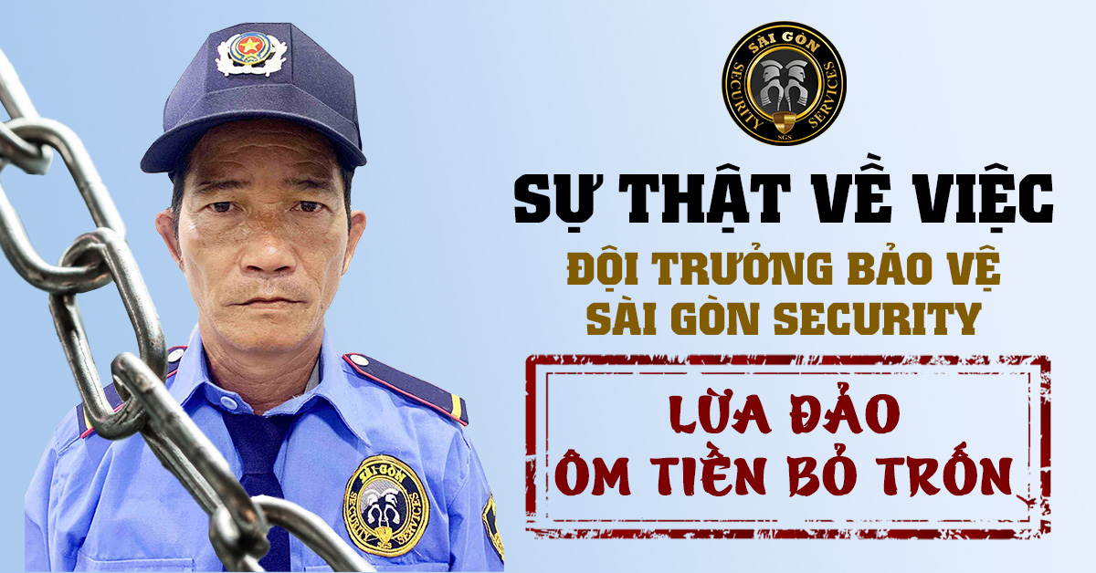 SỰ THẬT VỀ VỤ VIỆC: ĐỘI TRƯỞNG SÀI GÒN SECURITY LỪA ĐẢO, ÔM TIỀN BỎ TRỐN