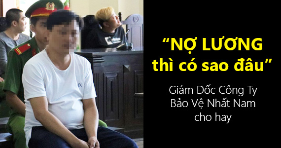 Chậm lương thì có sao đâu, khi nào có thì trả - Giám đốc Công ty Bảo Vệ Nhất Nam cho hay