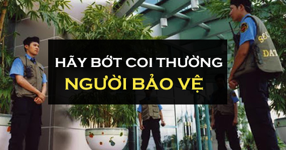 LÀM ƠN ! Hãy bớt coi thường người làm nghề bảo vệ