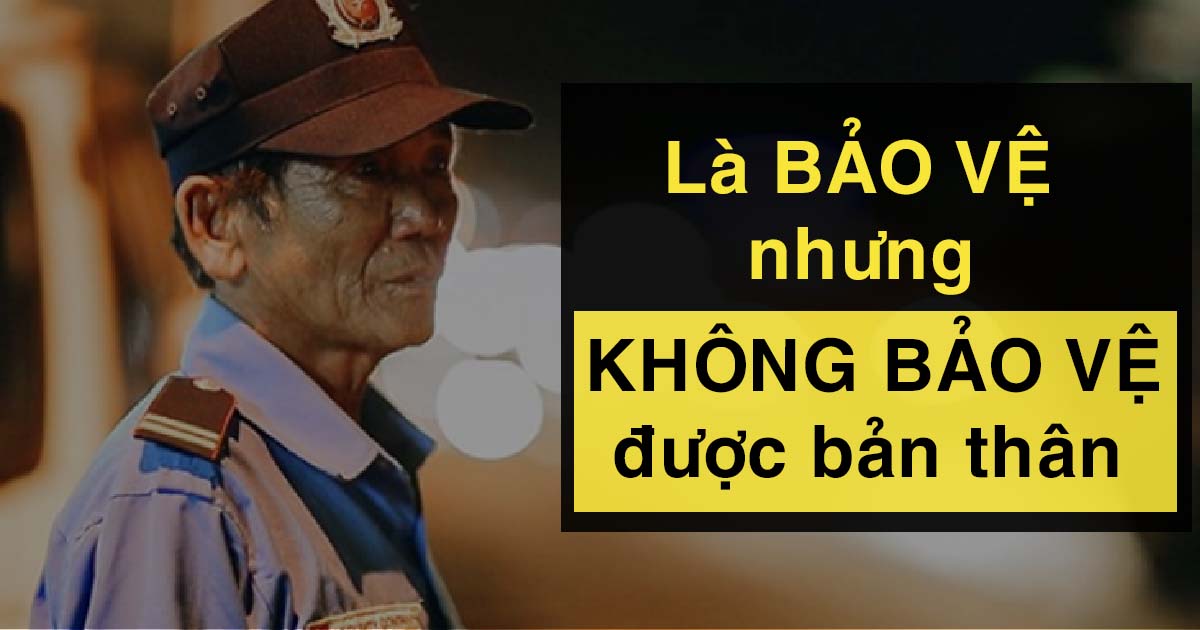 Là BẢO VỆ nhưng không BẢO VỆ được chính bản thân mình
