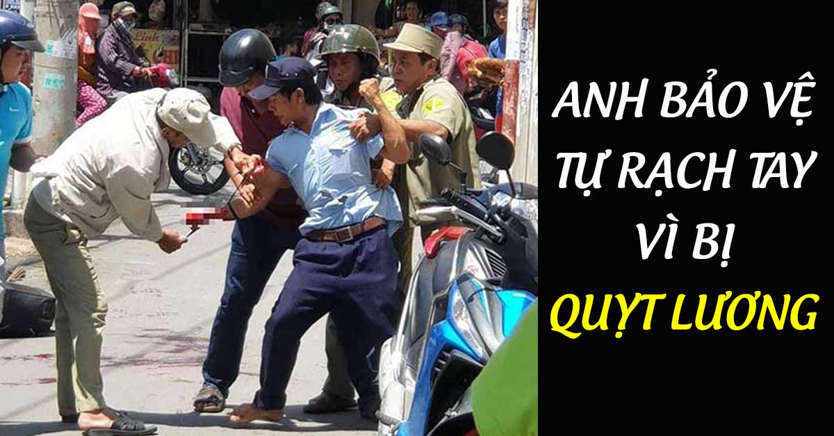 Uất hận lên tới đỉnh điểm. Anh bảo vệ lấy dao tự rạch tay giữa đường vì bị quỵt tiền lương.