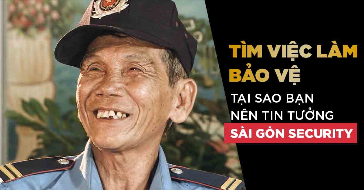 TÌM VIỆC LÀM BẢO VỆ - Tại sao bạn nên lựa chọn Sài Gòn Security