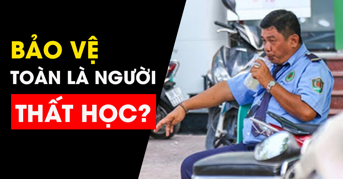 BẢO VỆ CÓ PHẢI LÀ TOÀN NGƯỜI ÍT HỌC?
