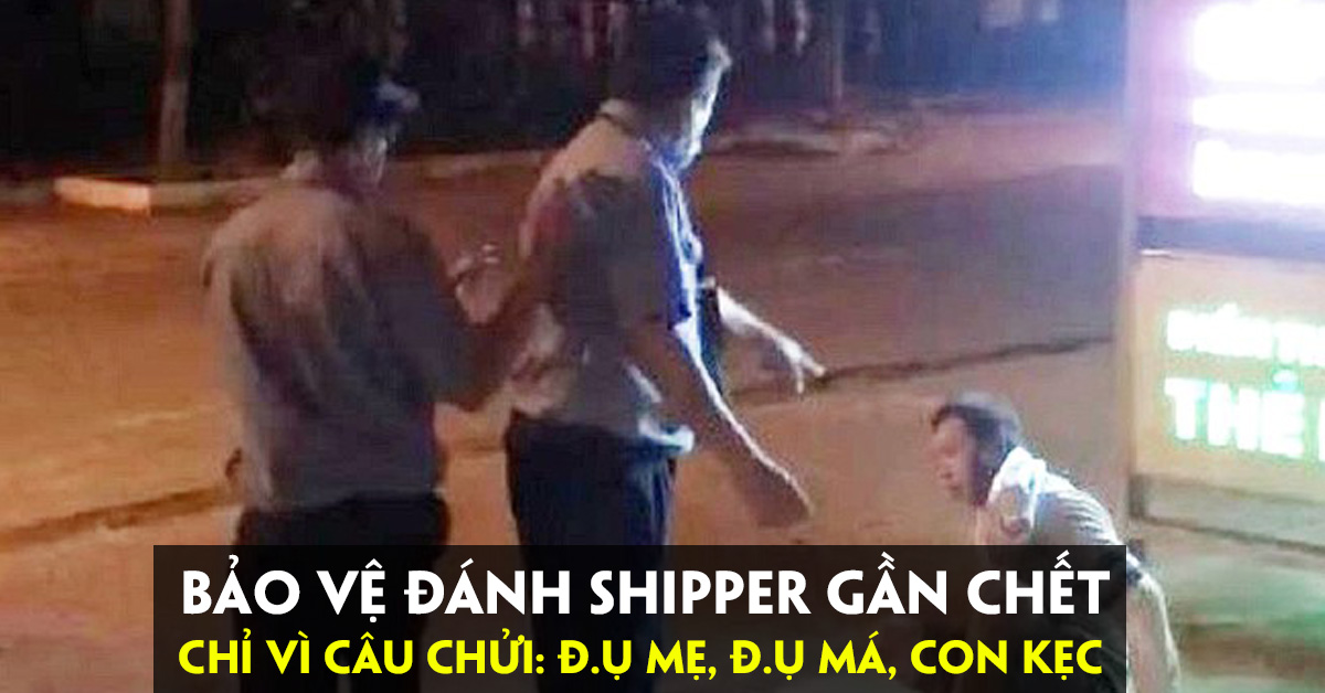 Bảo vệ đánh shipper vì bị chửi đụ má, đụ mẹ, con cặc